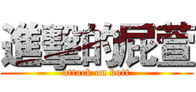 進擊的屁萱 (attack on butt)