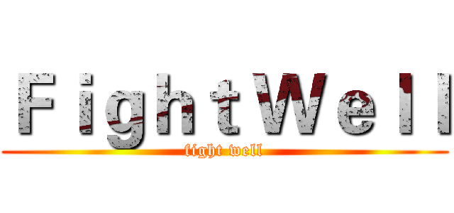 Ｆｉｇｈｔ Ｗｅｌｌ (fight well)