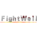 Ｆｉｇｈｔ Ｗｅｌｌ (fight well)