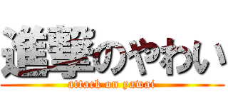 進撃のやわい (attack on yawai)