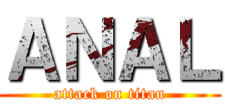 ＡＮＡＬ (attack on titan)