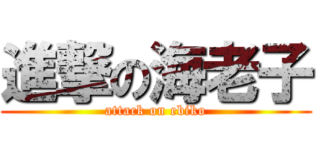 進撃の海老子 (attack on ebiko)