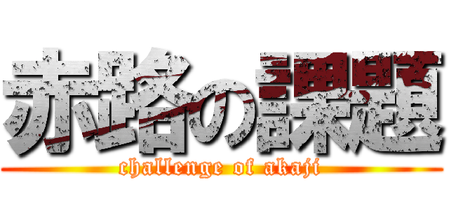 赤路の課題 (challenge of akaji)