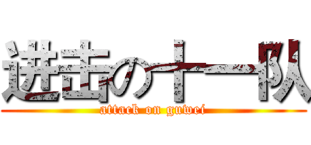 进击の十一队 (attack on guwei)