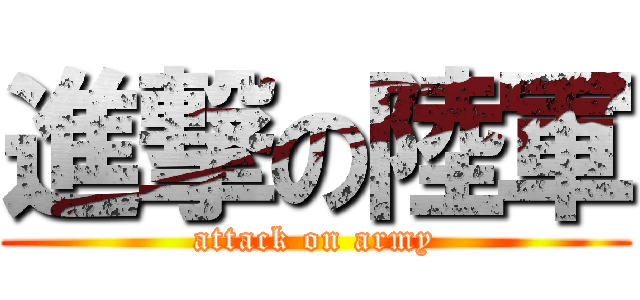 進撃の陸軍 (attack on army)