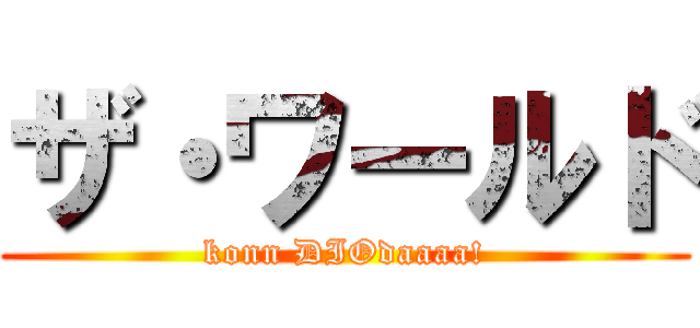 ザ・ワールド (konn DIOdaaaa!)
