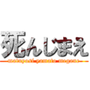 死んじまえ (matuyosi yamato megane)