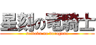 星刻の竜騎士 (seikoku no doraguna)