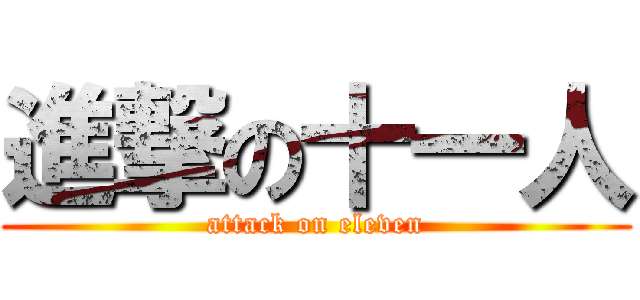 進撃の十一人 (attack on eleven)