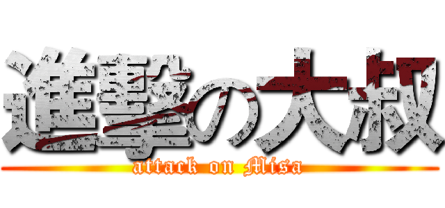 進擊の大叔 (attack on Misa)
