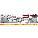 誕生の弓道 (attack on interhighschool)