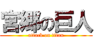 宮郷の巨人 (attack on titan)