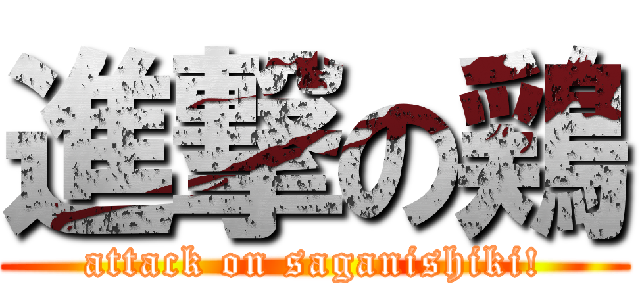 進撃の鶏 (attack on saganishiki!)