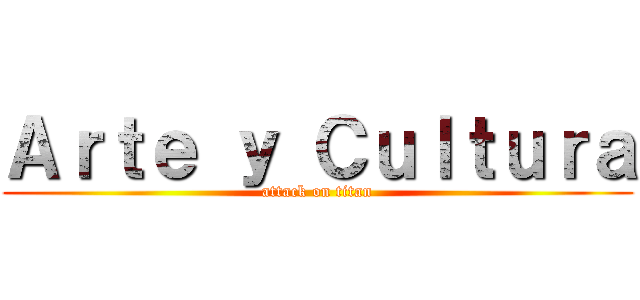 Ａｒｔｅ ｙ Ｃｕｌｔｕｒａ (attack on titan)