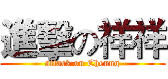 進擊の祥祥 (attack on Cheung)