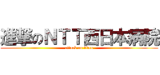 進撃のＮＴＴ西日本病院 (attack on titan)