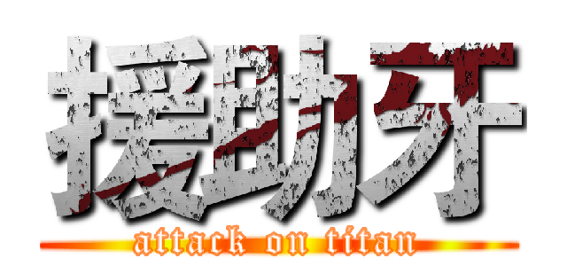 援助牙 (attack on titan)