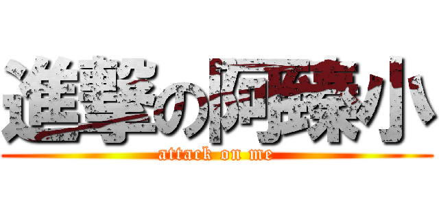 進撃の阿臻小 (attack on me)