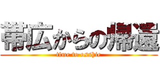 帯広からの帰還 (time to osshie)