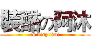 裝酷の阿沐 (on very time)