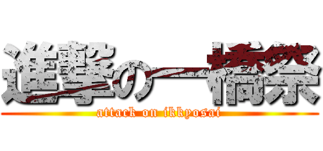 進撃の一橋祭 (attack on ikkyosai)