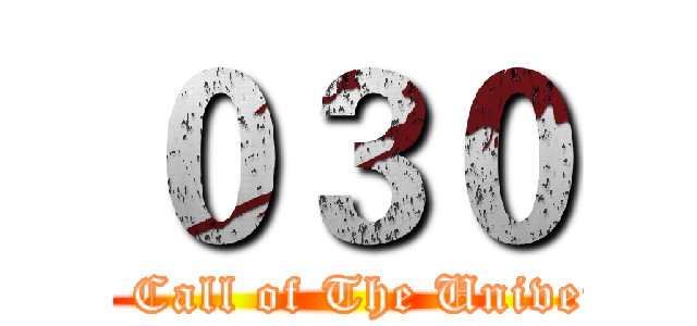 ０３０ (The Call of The Universe)