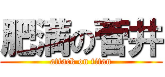 肥満の菅井 (attack on titan)