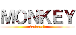 ＭＯＮＫＥＹ (deadpool)
