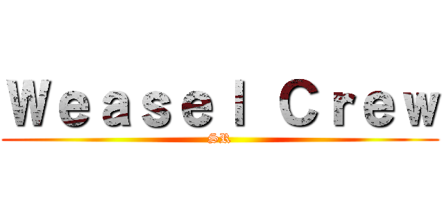 Ｗｅａｓｅｌ Ｃｒｅｗ (SR)