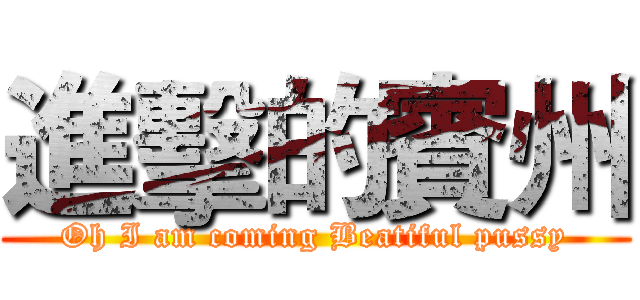 進擊的賓州 (Oh I am coming Beatiful pussy)