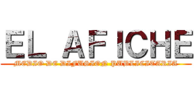 ＥＬ ＡＦＩＣＨＥ (MEDIO DE DIFUSION PUBLICITARIA)