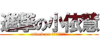 進撃の小依慧 (attack on ホイによって少し)