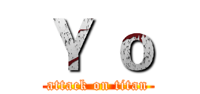 Ｙ ｏ (attack on titan)