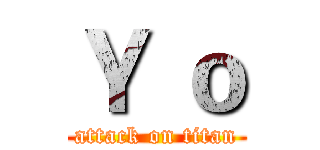 Ｙ ｏ (attack on titan)