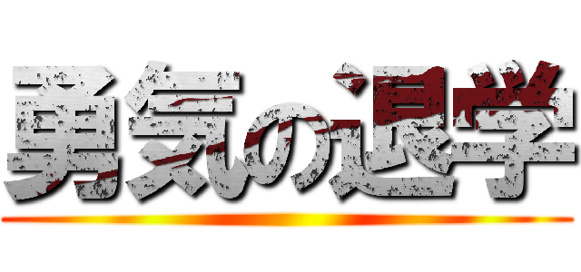勇気の退学 ()