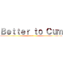 Ｂｅｔｔｅｒ ｔｏ Ｃｕｍ (cumsin)