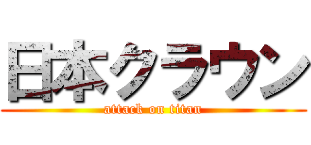 日本クラウン (attack on titan)