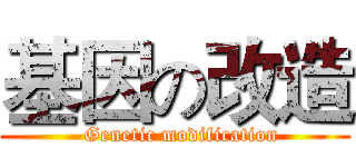 基因の改造 (  Genetic modification)