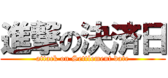 進撃の決済日 (attack on Settlement date)