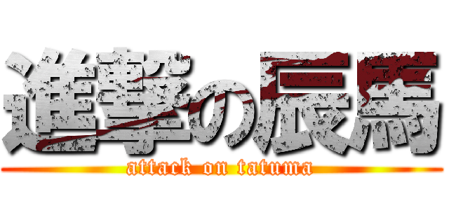 進撃の辰馬 (attack on tatuma)