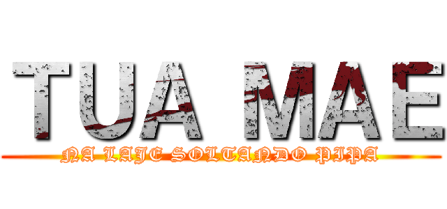 ＴＵＡ ＭＡＥ (NA LAJE SOLTANDO PIPA)