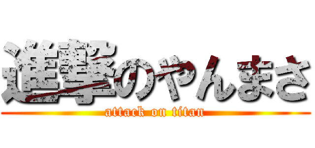 進撃のやんまさ (attack on titan)