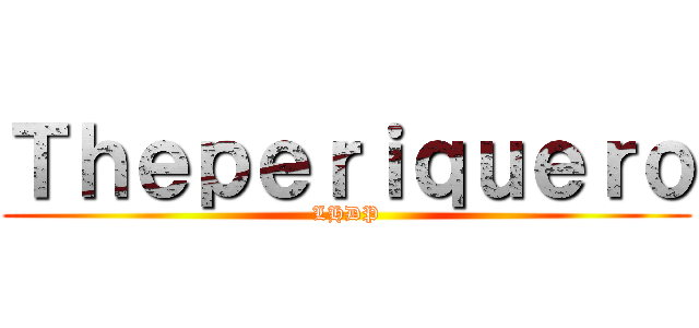 Ｔｈｅｐｅｒｉｑｕｅｒｏ (LHDP)