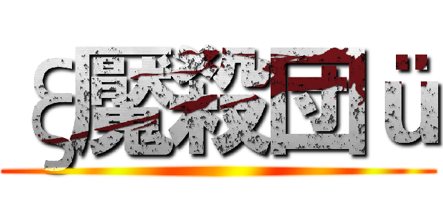 ξ魘殺団ü ()