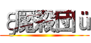 ξ魘殺団ü ()