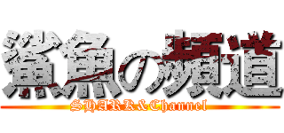鯊魚の頻道 (SHARK&Channel)
