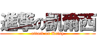 進撃の凱爾西 (attack on Kelsy)
