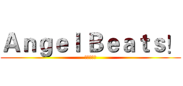 Ａｎｇｅｌ Ｂｅａｔｓ！ (天使的心跳)