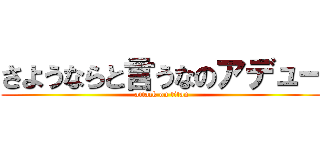 さようならと言うなのアデュー (attack on titan)