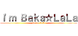 Ｉ\'ｍ Ｂａｋａ☆ＬａＬａ (Forever LaLa)